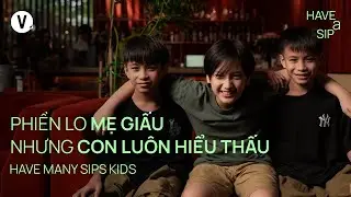Phiền lo mẹ giấu nhưng con luôn hiểu thấu | Have Many Sips Kids