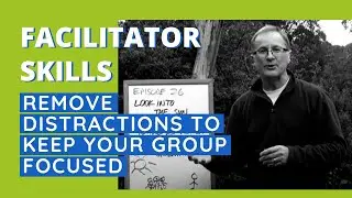 Facilitator Skills: Remove Distractions To Keep Your Group Focused - Facilitator Tips Episode 26