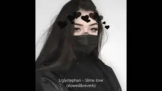 Uglystephan - Slime love (slowed&reverb)