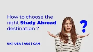 How to choose the right study abroad destination ? Study in USA | UK | CAN | AUS