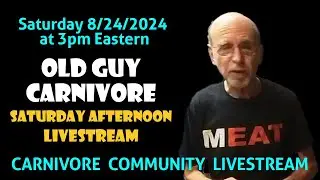 OLD GUY CARNIVORE SATURDAY AFTERNOON LIVESTREAM Sat, Aug 24 @ 3pm Eastern