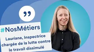 Découvrez le métier de Lauriane, inspectrice chargée de la lutte contre le travail dissimulé