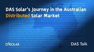 DAS Talk: DAS Solar's Journey in the Australian Distributed Solar Market