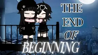 The End of Beginning || Comeback:D || Gacha