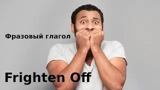 Фразовый глагол Frighten Off – перевод и произношение ver.2