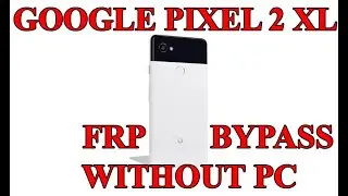 PIXEL 2 XL OS 11 FRP BYPASS WITHOUT PC