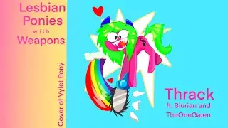 Thrack - Lesbian Ponies with Weapons (Feat. Blurain & TheOneGalen) (Rock Cover of Vylet Pony)