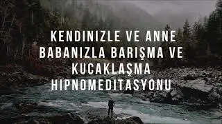 49-Kendinizle ve Anne Babanızla Barışma ve Kucaklaşma Hipnomeditasyonu