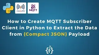 How to Create MQTT Subscriber Client in Python to Extract the Data from Compact JSON Payload | IoT |