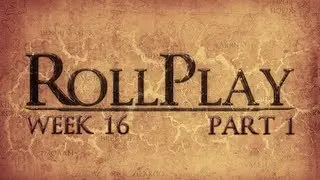 RollPlay Week Sixteen - Part 1
