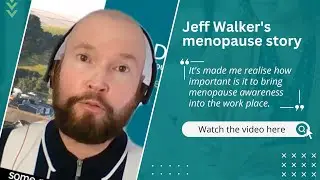 Jeff Walker, shares his story about how he is learning more about the menopause to support his team