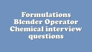 Formulations Blender Operator Chemical interview questions