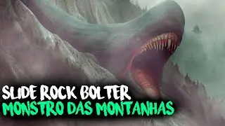 O TEMÍVEL SLIDE ROCK BOLTER: O MONSTRO DAS MONTANHAS