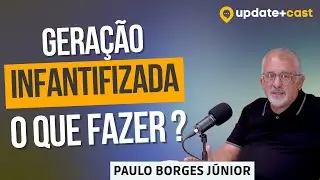 PAULO BORGES JUNIOR - GERAÇÃO INFANTILIZADA, TEM SOLUÇÃO ?