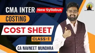 CMA Inter New Syllabus | Cost Accounting - Cost Sheet 1st Class | CA Navneet Mundhra
