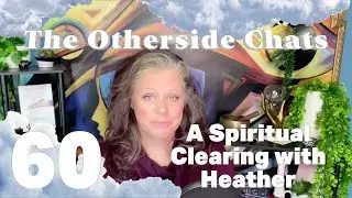 The Otherside Chats: A Spiritual Clearing with Heather