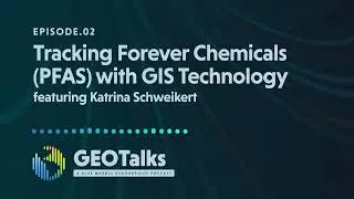 Tracking Forever Chemicals (PFAS) with GIS Technology featuring Katrina Schweikert | GEOTalks Ep. 2
