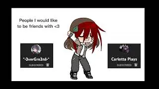 People I would like to be friends with @3verGre3ns @carlottaplays_Offical