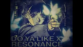 Do ya like x Resonance [Vibe edit]