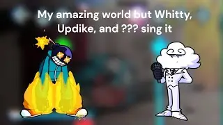 FNF: My amazing world but Whitty, Updike, and ??? sing it