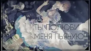 Романтичный аниме клип  ТЫ ПОЛЮБИ МЕНЯ ПЬЯНУЮ (CОВМЕСТНО С TheDashaКудряшка)