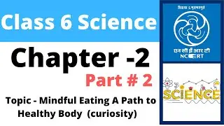 CBSE Class 6 Science |  Chapter 3 | Part 2 | Mindful Eating A Path to a Healthy Body
