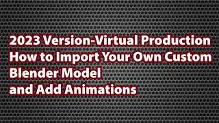2023- How to Import Your Own Blender Animation in Unreal 5+ and Add Animations for VirtualProduction
