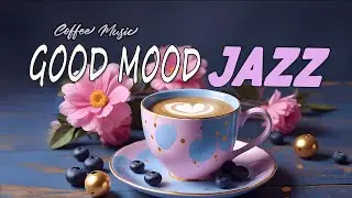 Good Mood Spring Jazz 🎶 Feeling Relaxing Piano Jazz Cafe Music & Bossa Nova Piano for Joyful Mood