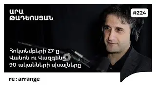 Rearrange #224 Արա Թադևոսյան - Հոկտեմբերի 27-ը, Վանոն ու Վազգենը, 90-ականների սխալները