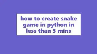 how to create snake game in python how to create snake game in python in less than 5 mins