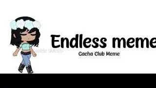 Endless Meme: Gacha Club: Wip cuz idk