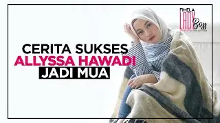 LADY BOSS: Perjuangan Allyssa Hawadi Menjadi Makeup Artist Papan Atas