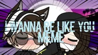 I Wanna Be Like You  { MeMe }