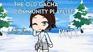 The Old Gacha Community Playlist || Part 2 || Winter Theme
