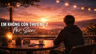 EM KHÔNG CÒN THƯƠNG 2 - HOÀNG PHÚC | EP