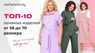 ТОП - 10 изделий из льна для 58-70 размеров на nashamoda.by