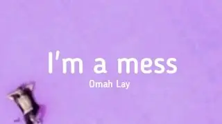 Omah Lay - I'm A Mess (Lyrics)