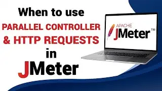 When to Use Parallel Controller and Parallel HTTP Requests in JMeter