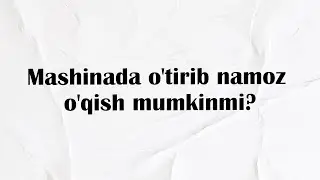 Mashinada o'tirib namoz o'qish mumkinmi?