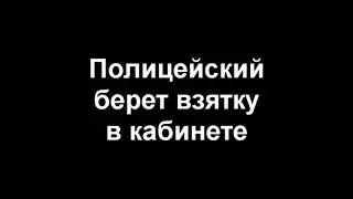 ИЗМАИЛЬСКИЙ ПОЛИЦЕЙСКИЙ БЕРЕТ ВЗЯТКУ В КАБИНЕТЕ.