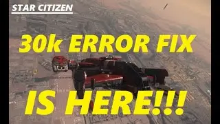 STAR CITIZEN 30k Error Fix is IN