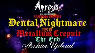 Amnesia Custom Stories Dental Nightmare AND Metallum Crepuit The End Archive Upload