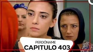 Perdóname Episodio 403 (Doblado en Español)