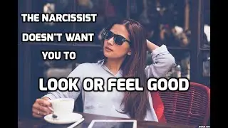 The Narcissist Doesn't Want You To Look Or Feel Good
