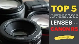 Top 5 AFFORDABLE Lenses You SHOULD BUY for CANON EOS R5