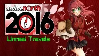 Unreal Travels - Anime North 2016