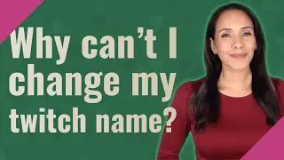 Why can't I change my twitch name?