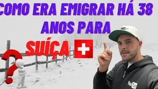 COMO ERA EMIGRAR HÁ 38 ANOS PARA A SUÍÇA