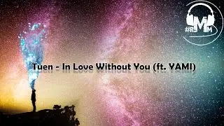 Tuen - In Love Without You (ft. YAMI)