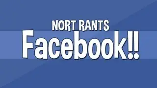 Nort Rants About Facebook!
